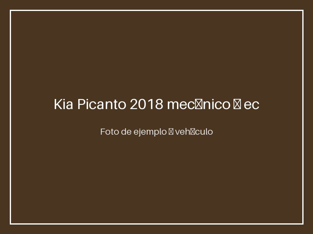 Kia Picanto 2018 mecánico — económico y confiable