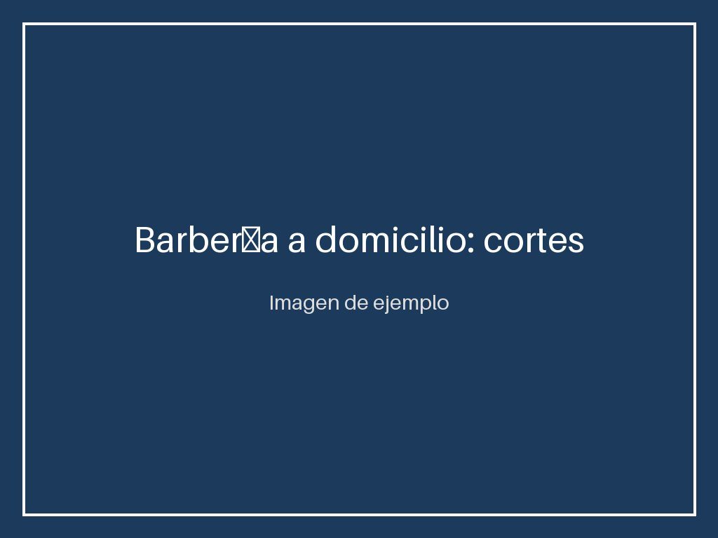 Barbería a domicilio: cortes y arreglo de barba